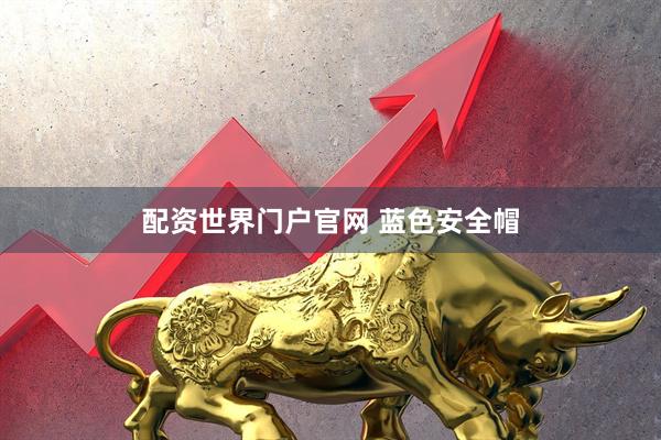 配资世界门户官网 蓝色安全帽