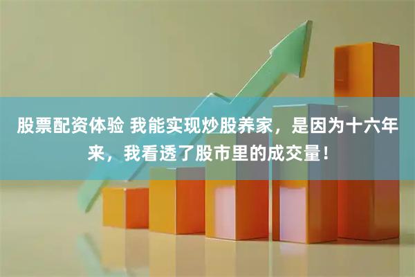 股票配资体验 我能实现炒股养家，是因为十六年来，我看透了股市里的成交量！